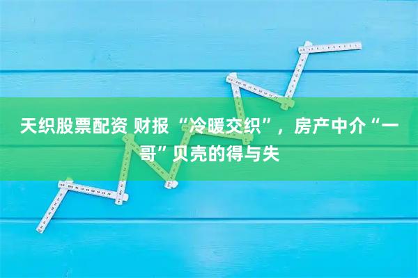 天织股票配资 财报 “冷暖交织”，房产中介“一哥”贝壳的得与失