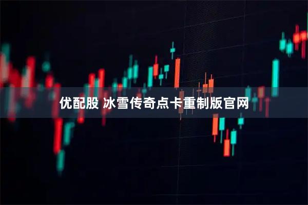 优配股 冰雪传奇点卡重制版官网
